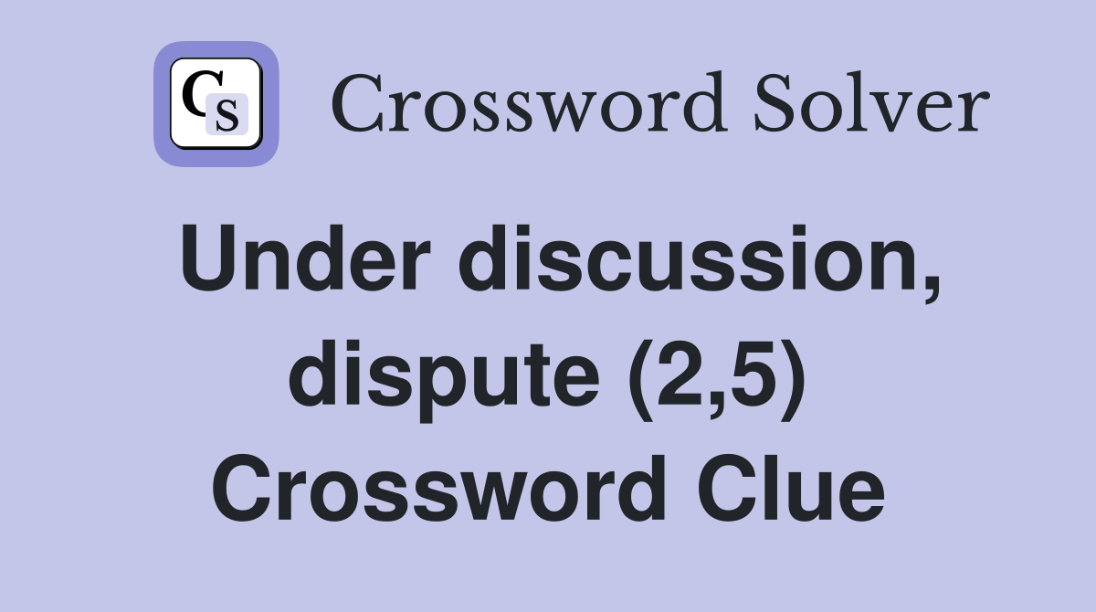 under discussion crossword clue